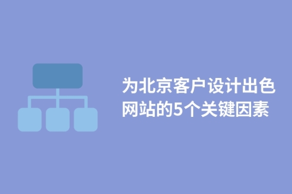 為北京客戶設(shè)計出色網(wǎng)站的5個關(guān)鍵因素