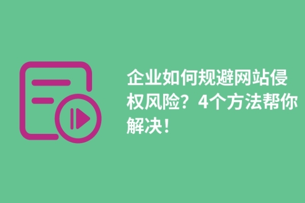 企業(yè)如何規(guī)避網站侵權風險？4個方法幫你解決！