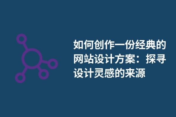 如何創(chuàng)作一份經(jīng)典的網(wǎng)站設(shè)計(jì)方案：探尋設(shè)計(jì)靈感的來源