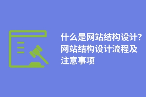 什么是網(wǎng)站結(jié)構(gòu)設(shè)計(jì)？網(wǎng)站結(jié)構(gòu)設(shè)計(jì)流程及注意事項(xiàng)