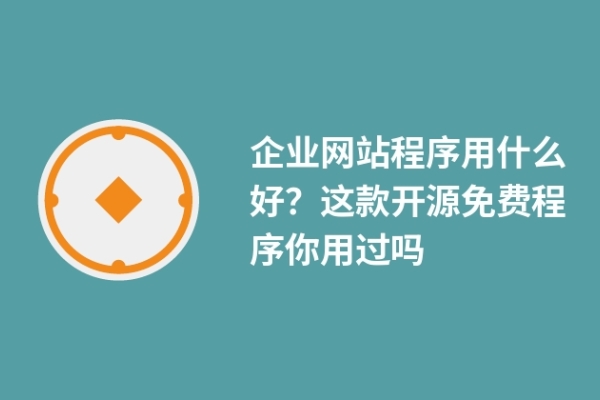 企業(yè)網(wǎng)站程序用什么好？這款開源免費(fèi)程序你用過嗎