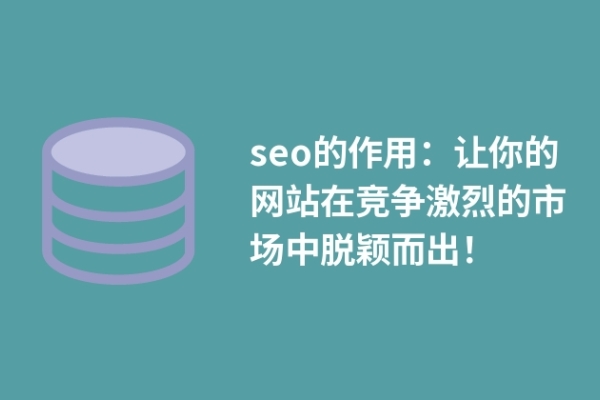 seo的作用：讓你的網(wǎng)站在競(jìng)爭(zhēng)激烈的市場(chǎng)中脫穎而出！