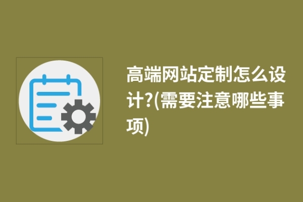 高端網站定制怎么設計?(需要注意哪些事項)