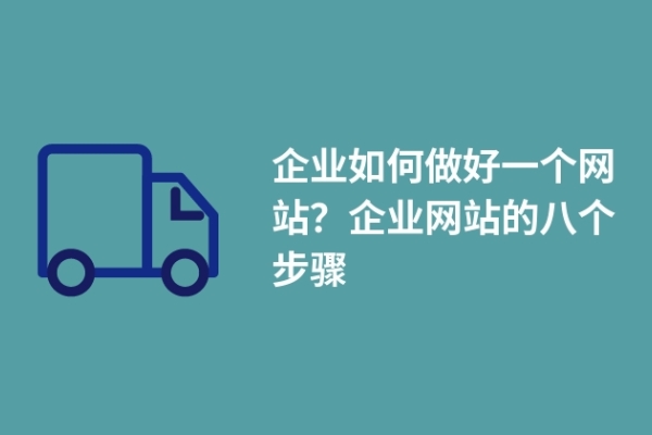 企業(yè)如何做好一個(gè)網(wǎng)站？企業(yè)網(wǎng)站的八個(gè)步驟