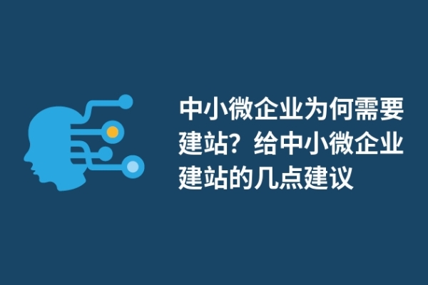 中小微企業(yè)為何需要建站？給中小微企業(yè)建站的幾點(diǎn)建議