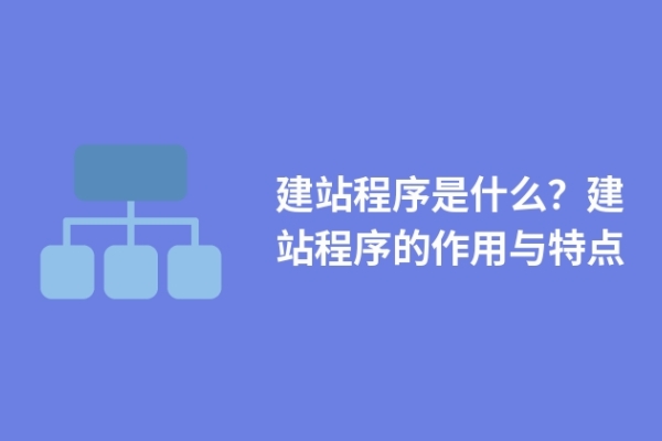 建站程序是什么？建站程序的作用與特點(diǎn)