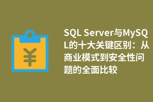 SQL Server與MySQL的十大關(guān)鍵區(qū)別：從商業(yè)模式到安全性問題的全面比較