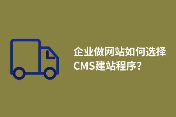 企業(yè)做網(wǎng)站如何選擇CMS建站程序？