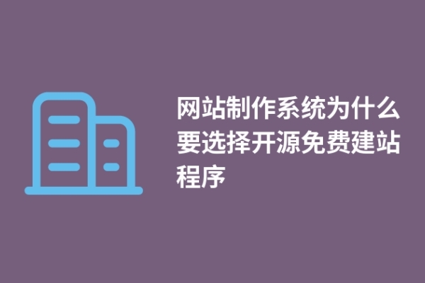 網(wǎng)站制作系統(tǒng)為什么要選擇開源免費建站程序