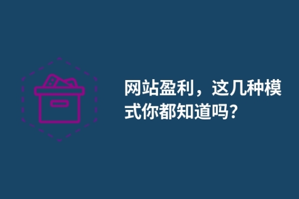 網(wǎng)站盈利，這幾種模式你都知道嗎？