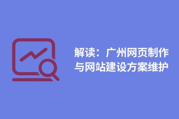 解讀：廣州網頁制作與網站建設方案維護