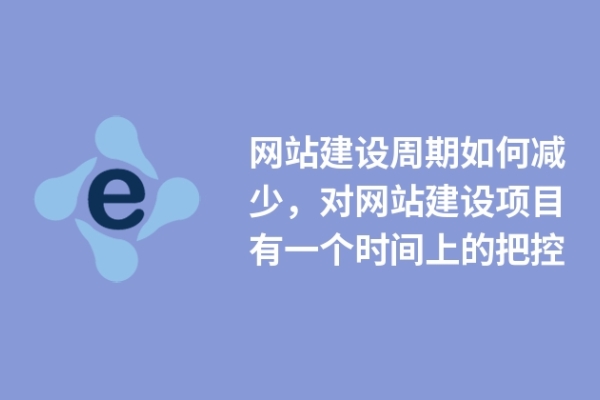 網(wǎng)站建設(shè)周期如何減少，對網(wǎng)站建設(shè)項目有一個時間上的把控