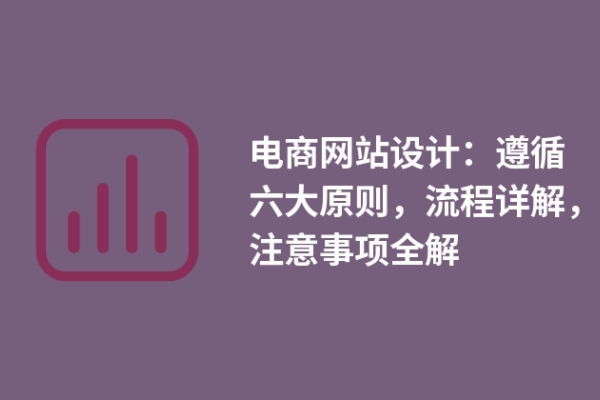 電商網(wǎng)站設(shè)計：遵循六大原則，流程詳解，注意事項全解