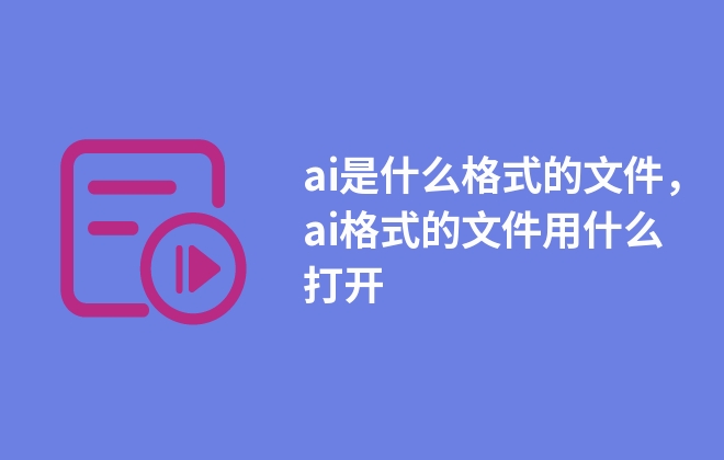 ai是什么格式的文件，ai格式的文件用什么打開