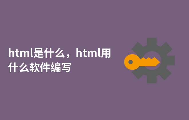 html是什么，html用什么軟件編寫(xiě)