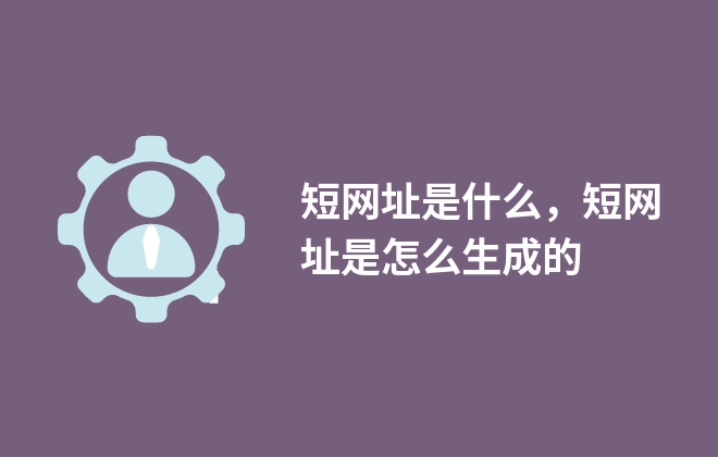 短網(wǎng)址是什么，短網(wǎng)址是怎么生成的