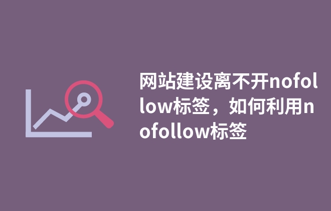 網(wǎng)站建設(shè)離不開(kāi)nofollow標(biāo)簽，如何利用nofollow標(biāo)簽