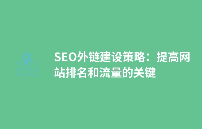 SEO外鏈建設(shè)策略：提高網(wǎng)站排名和流量的關(guān)鍵