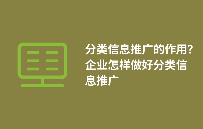 分類信息推廣的作用？企業(yè)怎樣做好分類信息推廣