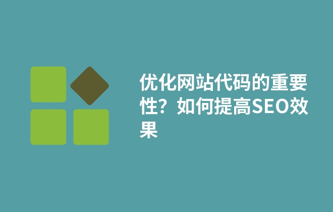 優(yōu)化網(wǎng)站代碼的重要性？如何提高SEO效果