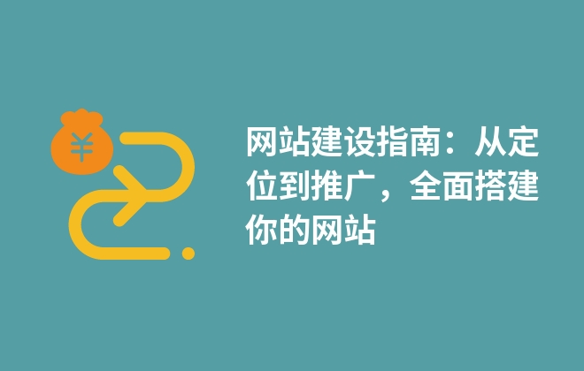 網(wǎng)站建設(shè)指南：從定位到推廣，全面搭建你的網(wǎng)站