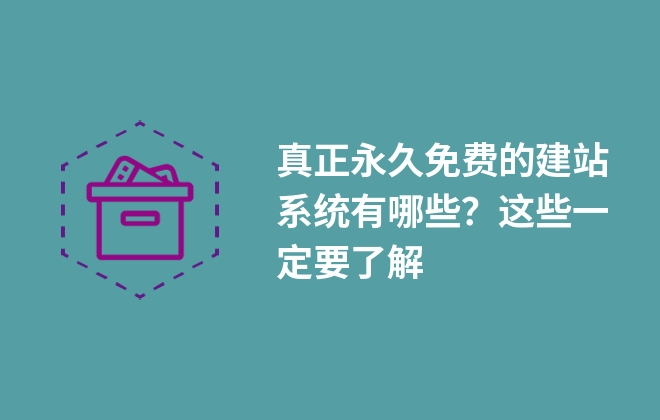 真正永久免費的建站系統(tǒng)有哪些？這些一定要了解