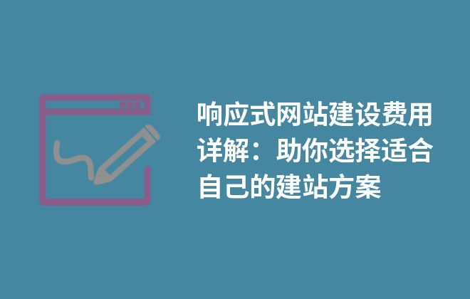 響應(yīng)式網(wǎng)站建設(shè)費(fèi)用詳解：助你選擇適合自己的建站方案