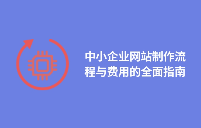 中小企業(yè)網站制作流程與費用的全面指南