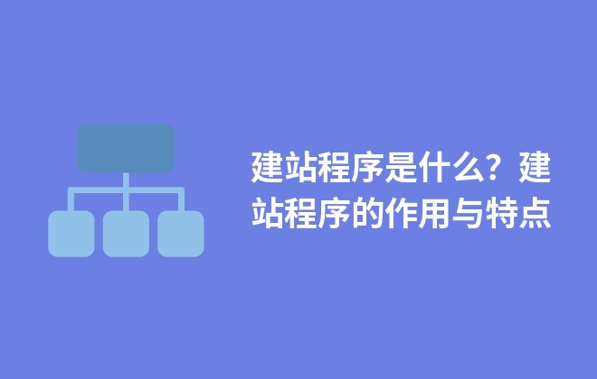 建站程序是什么？建站程序的作用與特點(diǎn)